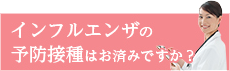 インフルエンザの予防接種はお済みですか？